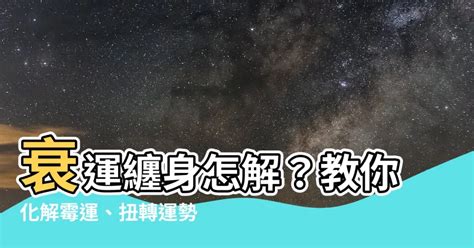 去衰運的方法|教你如何成功化解衰運 